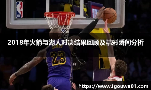 2018年火箭与湖人对决结果回顾及精彩瞬间分析
