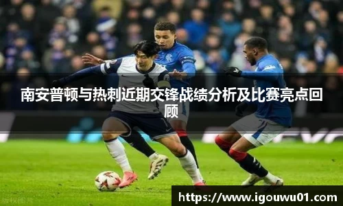 南安普顿与热刺近期交锋战绩分析及比赛亮点回顾