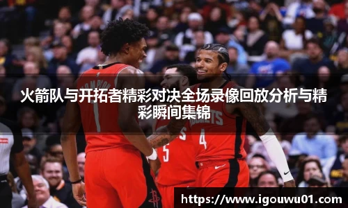 火箭队与开拓者精彩对决全场录像回放分析与精彩瞬间集锦